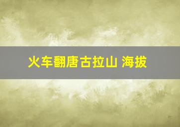 火车翻唐古拉山 海拔